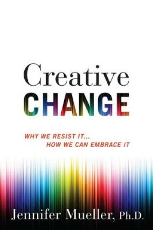 Cover of Creative Change: Why We Resist It... How We Can Embrace It