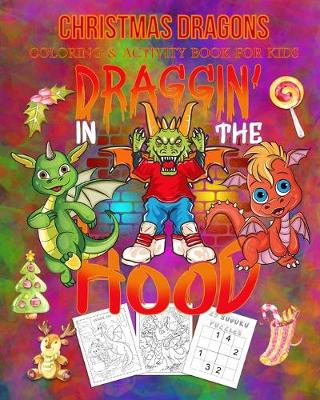 Book cover for Christmas Dragons Coloring & Activity Book For Kids Draggin' In The Hood