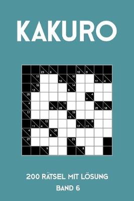 Book cover for Kakuro 200 Rätsel mit Lösung Band 6