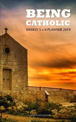 Book cover for Being Catholic Weekly 5 X 8 Planner 2019