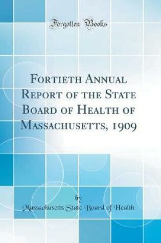 Cover of Fortieth Annual Report of the State Board of Health of Massachusetts, 1909 (Classic Reprint)