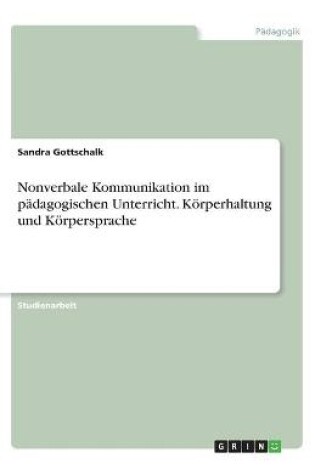 Cover of Nonverbale Kommunikation im padagogischen Unterricht. Koerperhaltung und Koerpersprache