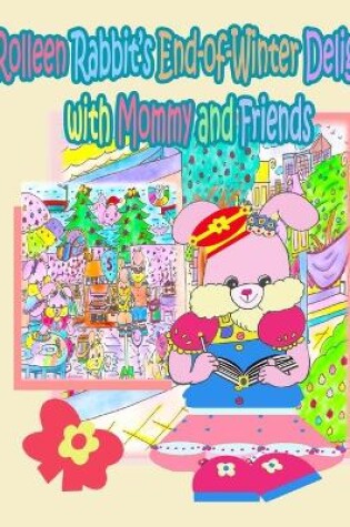 Cover of Rolleen Rabbit's End-of-Winter Delight with Mommy and Friends
