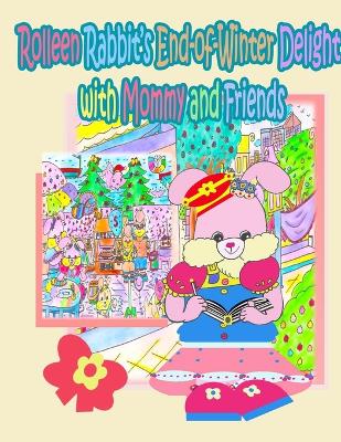 Cover of Rolleen Rabbit's End-of-Winter Delight with Mommy and Friends