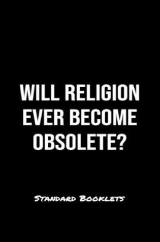 Cover of Will Religion Ever Become Obsolete?