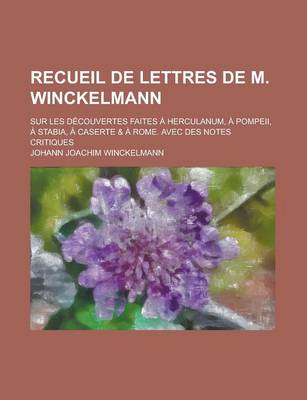 Book cover for Recueil de Lettres de M. Winckelmann; Sur Les Decouvertes Faites a Herculanum, a Pompeii, a Stabia, a Caserte & a Rome. Avec Des Notes Critiques