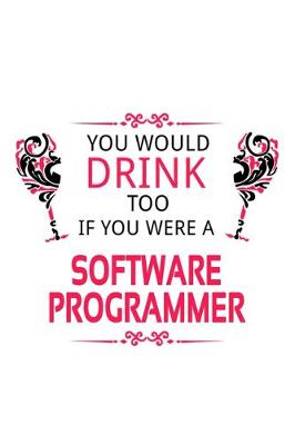 Book cover for You Would Drink Too If You Were A Software Programmer