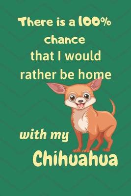 Book cover for There is a 100% chance that I would rather be home with my Chihuahua