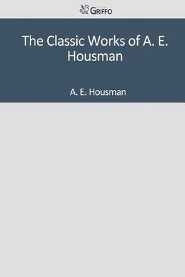 Book cover for The Classic Works of A. E. Housman