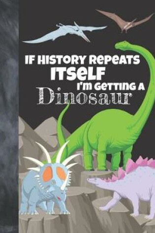 Cover of If History Repeats Itself I'm Getting A Dinosaur