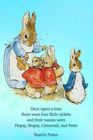 Cover of Once upon a time there were four little Rabbits and their names were Flopsy, Mopsy, Cottontail, and Peter