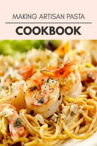 Cover of Making Artisan Pasta Cookbook