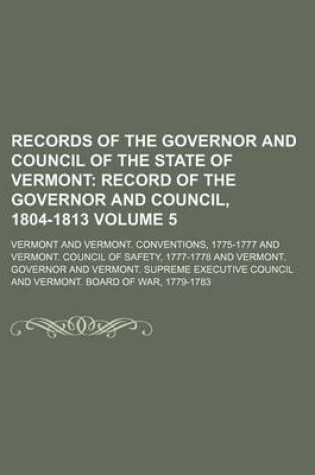 Cover of Records of the Governor and Council of the State of Vermont Volume 5; Record of the Governor and Council, 1804-1813