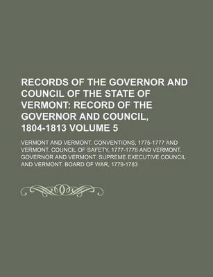 Book cover for Records of the Governor and Council of the State of Vermont Volume 5; Record of the Governor and Council, 1804-1813