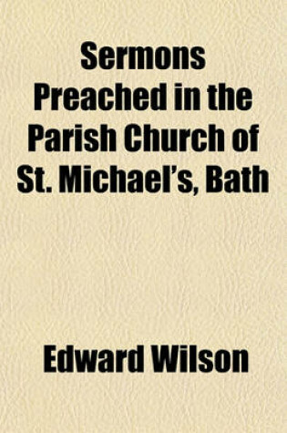 Cover of Sermons Preached in the Parish Church of St. Michael's, Bath