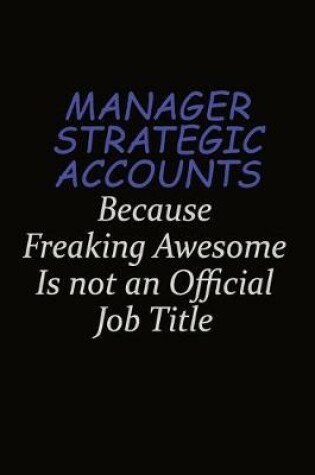 Cover of Manager Strategic Accounts Because Freaking Awesome Is Not An Official Job Title