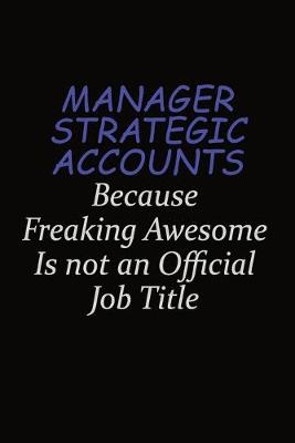 Book cover for Manager Strategic Accounts Because Freaking Awesome Is Not An Official Job Title