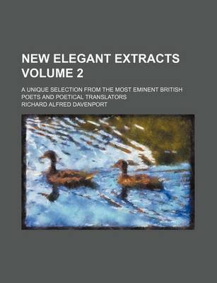 Book cover for New Elegant Extracts Volume 2; A Unique Selection from the Most Eminent British Poets and Poetical Translators