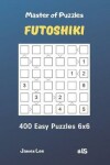 Book cover for Master of Puzzles Futoshiki - 400 Easy Puzzles 6x6 Vol.15