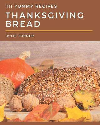 Book cover for 111 Yummy Thanksgiving Bread Recipes