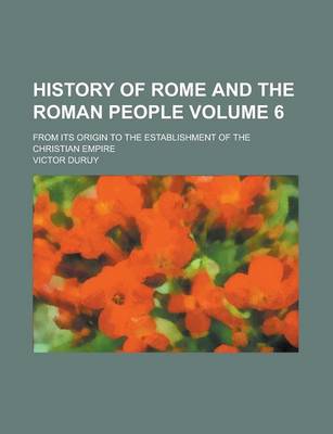 Book cover for History of Rome and the Roman People; From Its Origin to the Establishment of the Christian Empire Volume 6