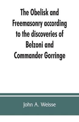 Cover of The obelisk and Freemasonry according to the discoveries of Belzoni and Commander Gorringe