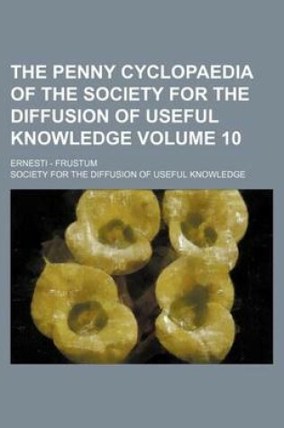 Cover of The Penny Cyclopaedia of the Society for the Diffusion of Useful Knowledge Volume 10; Ernesti - Frustum