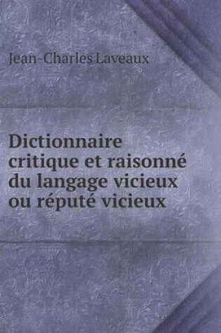 Cover of Dictionnaire critique et raisonné du langage vicieux ou réputé vicieux