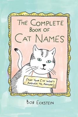 Book cover for The Complete Book of Cat Names (That Your Cat Won't Answer to, Anyway)