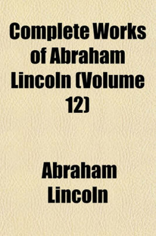 Cover of Complete Works of Abraham Lincoln (Volume 12)