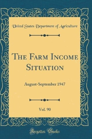 Cover of The Farm Income Situation, Vol. 90: August-September 1947 (Classic Reprint)