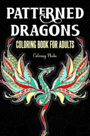 Cover of Patterned Dragons Coloring Book for Adults