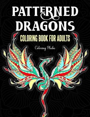 Book cover for Patterned Dragons Coloring Book for Adults