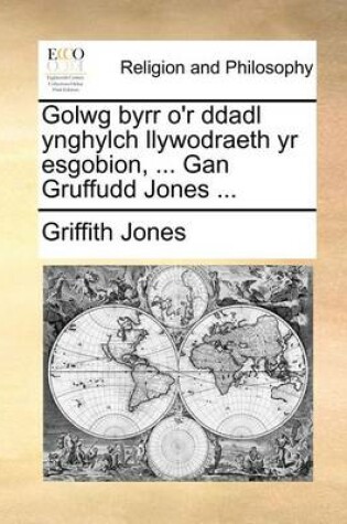 Cover of Golwg Byrr O'r Ddadl Ynghylch Llywodraeth Yr Esgobion, ... Gan Gruffudd Jones ...