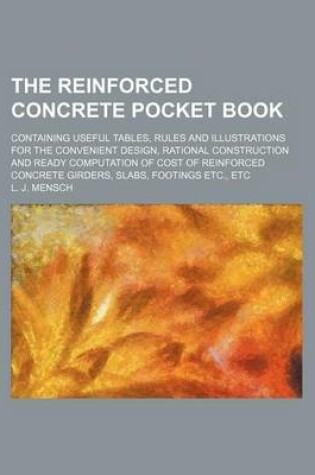 Cover of The Reinforced Concrete Pocket Book; Containing Useful Tables, Rules and Illustrations for the Convenient Design, Rational Construction and Ready Computation of Cost of Reinforced Concrete Girders, Slabs, Footings Etc., Etc