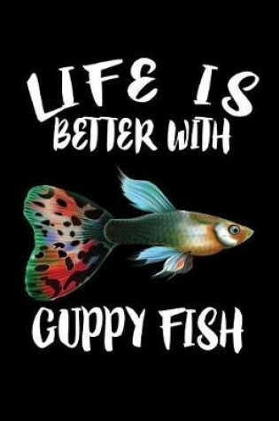 Cover of Life Is Better With Guppy Fish