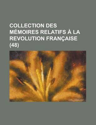 Book cover for Collection Des Memoires Relatifs a la Revolution Francaise (48)