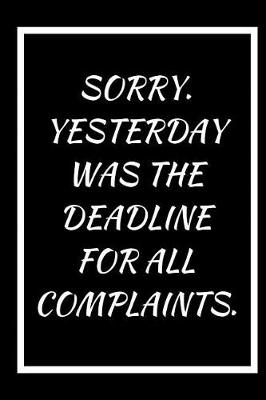 Book cover for Sorry Yesterday Was the Deadline for All Complaints