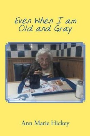 Cover of Even When I am Old and Gray