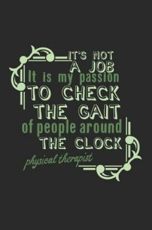 Cover of It's not a job. It is my passion to check the gait of people around the clock. Physical Therapist