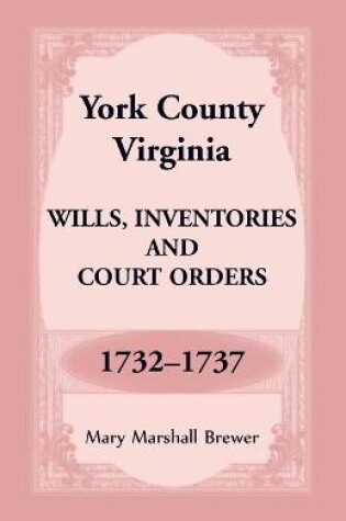 Cover of York County, Virginia Wills, Inventories and Court Orders, 1732-1737