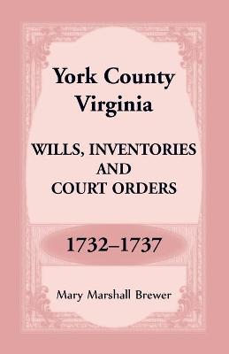 Book cover for York County, Virginia Wills, Inventories and Court Orders, 1732-1737