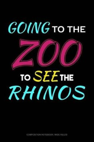 Cover of Going to the Zoo to See the Rhinos