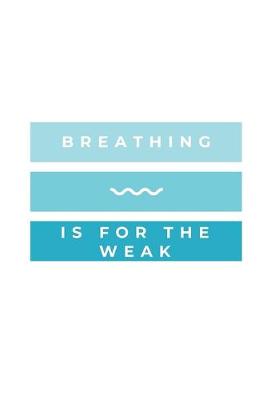 Book cover for Breathing Is For The Weak