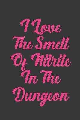 Book cover for I Love The Smell Of Nitrile In The Dungeon