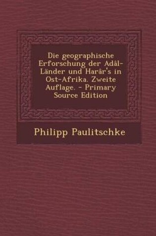 Cover of Die Geographische Erforschung Der Adal-Lander Und Harar's in Ost-Afrika. Zweite Auflage. - Primary Source Edition