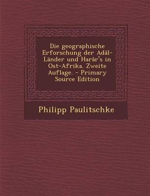 Book cover for Die Geographische Erforschung Der Adal-Lander Und Harar's in Ost-Afrika. Zweite Auflage. - Primary Source Edition