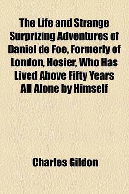 Book cover for The Life and Strange Surprizing Adventures of Daniel de Foe, Formerly of London, Hosier, Who Has Lived Above Fifty Years All Alone by Himself