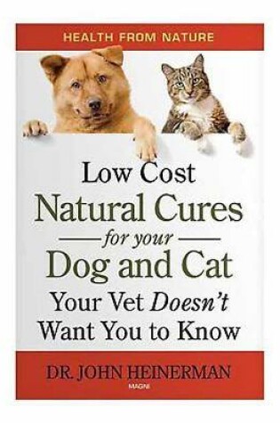 Cover of Low Cost Natural Cures for you Dog and Cat Your Vet Doesn't Want You to Know