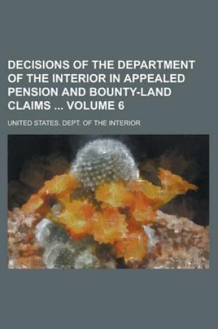 Cover of Decisions of the Department of the Interior in Appealed Pension and Bounty-Land Claims Volume 6